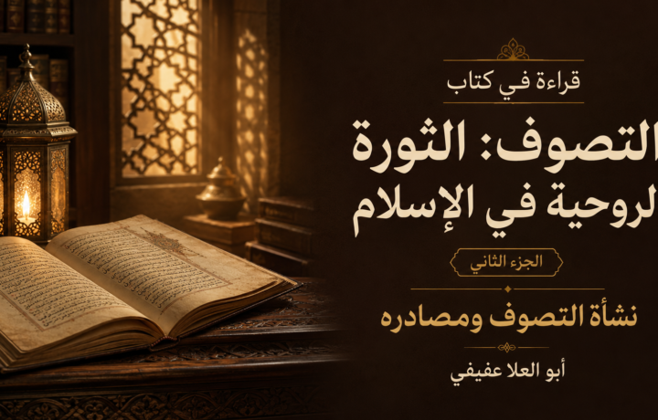 نشأة التصوف الإسلامي ومصادره في قراءة كتاب أبي العلا عفيفي — الجزء الثاني