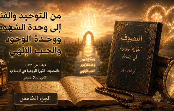 وحدة الشهود ووحدة الوجود والحب الإلهي في قراءة كتاب أبي العلا عفيفي - الجزء الخامس