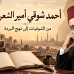 أحمد شوقي أمير الشعراء صاحب الشوقيات ونهج البردة