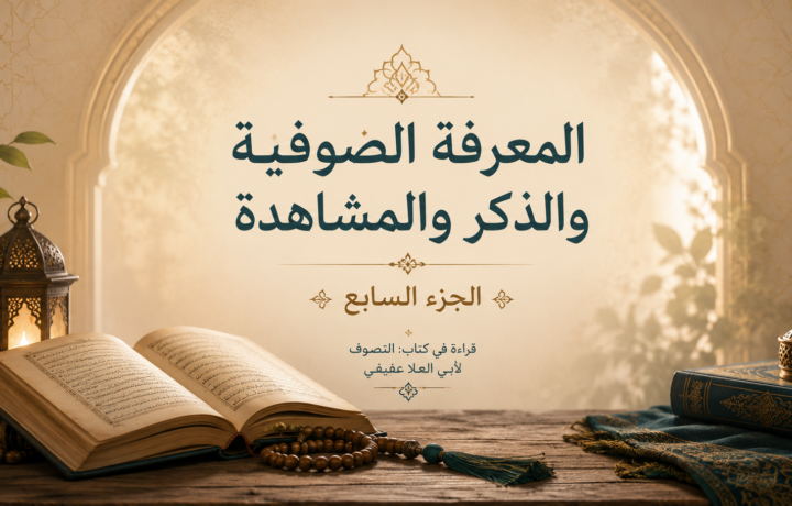 المعرفة الصوفية والذكر والمشاهدة في قراءة كتاب التصوف لأبي العلا عفيفي – الجزء السابع
